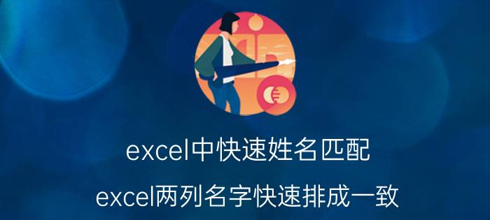 excel中快速姓名匹配 excel两列名字快速排成一致？